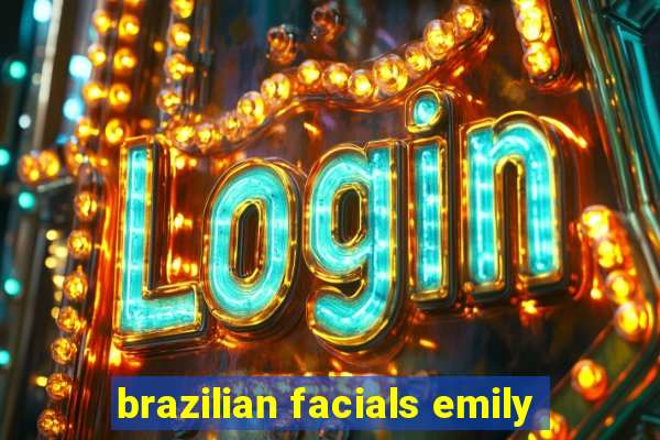 brazilian facials emily